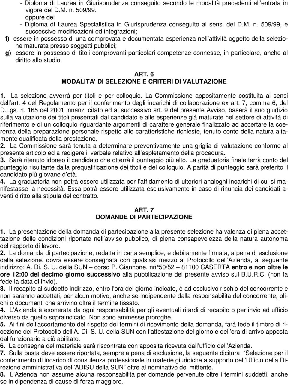 509/99, e successive modificazioni ed integrazioni; f) essere in possesso di una comprovata e documentata esperienza nell attività oggetto della selezione maturata presso soggetti pubblici; g) essere