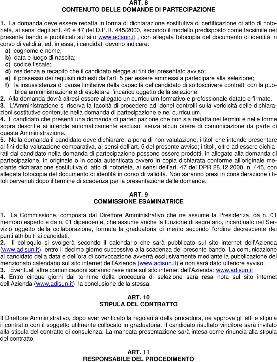 it, con allegata fotocopia del documento di identità in corso di validità, ed, in essa, i candidati devono indicare: a) cognome e nome; b) data e luogo di nascita; c) codice fiscale; d) residenza e