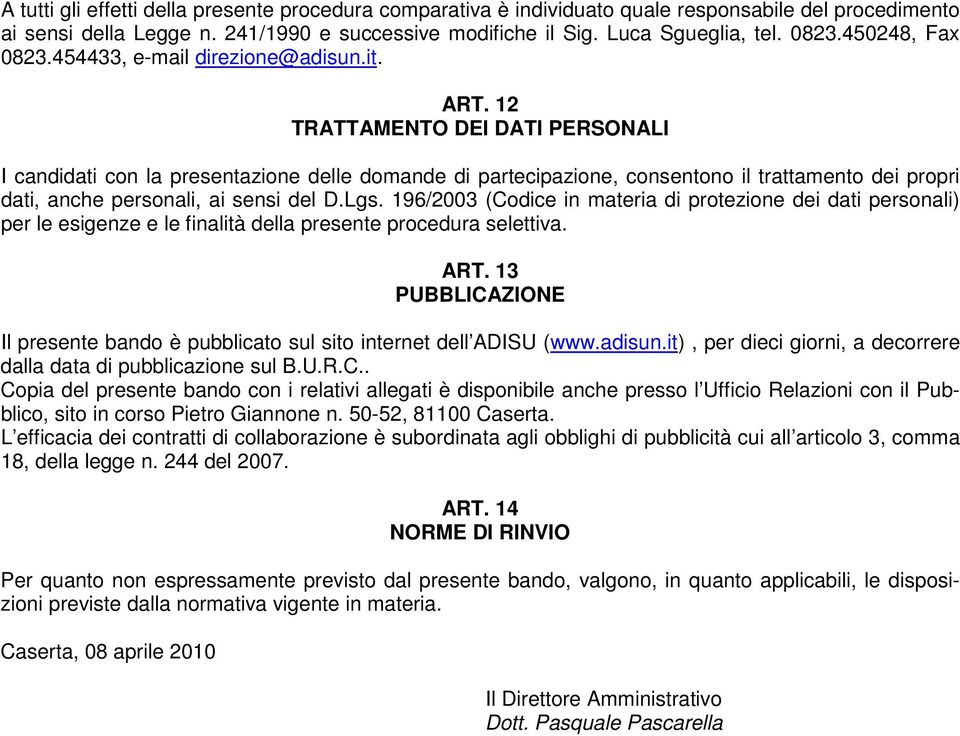 12 TRATTAMENTO DEI DATI PERSONALI I candidati con la presentazione delle domande di partecipazione, consentono il trattamento dei propri dati, anche personali, ai sensi del D.Lgs.