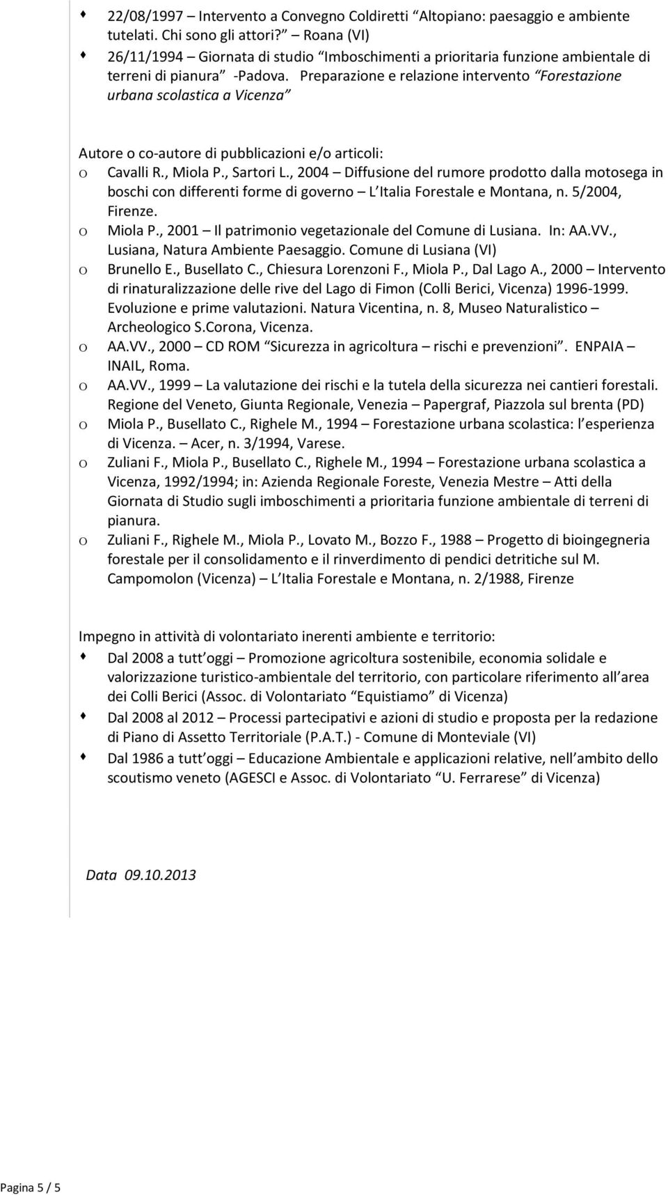 Preparazione e relazione intervento Forestazione urbana scolastica a Vicenza Autore o co-autore di pubblicazioni e/o articoli: o Cavalli R., Miola P., Sartori L.