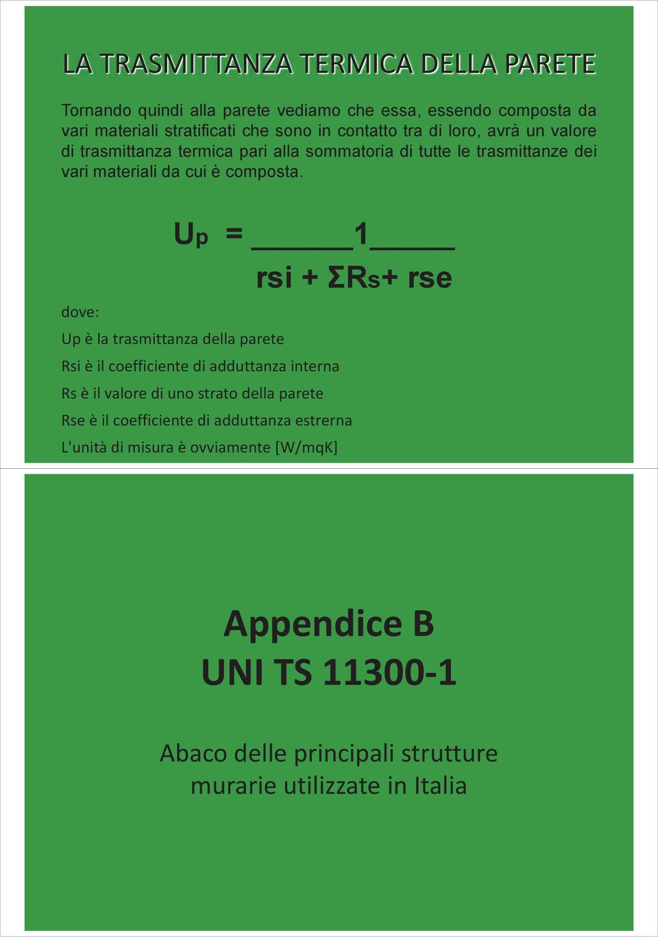 Up = 1 rsi +ΣRs+ rse dove: Up è la trasmittanza della parete Rsi è il coefficiente di adduttanza interna Rs è il valore di uno strato della parete Rse