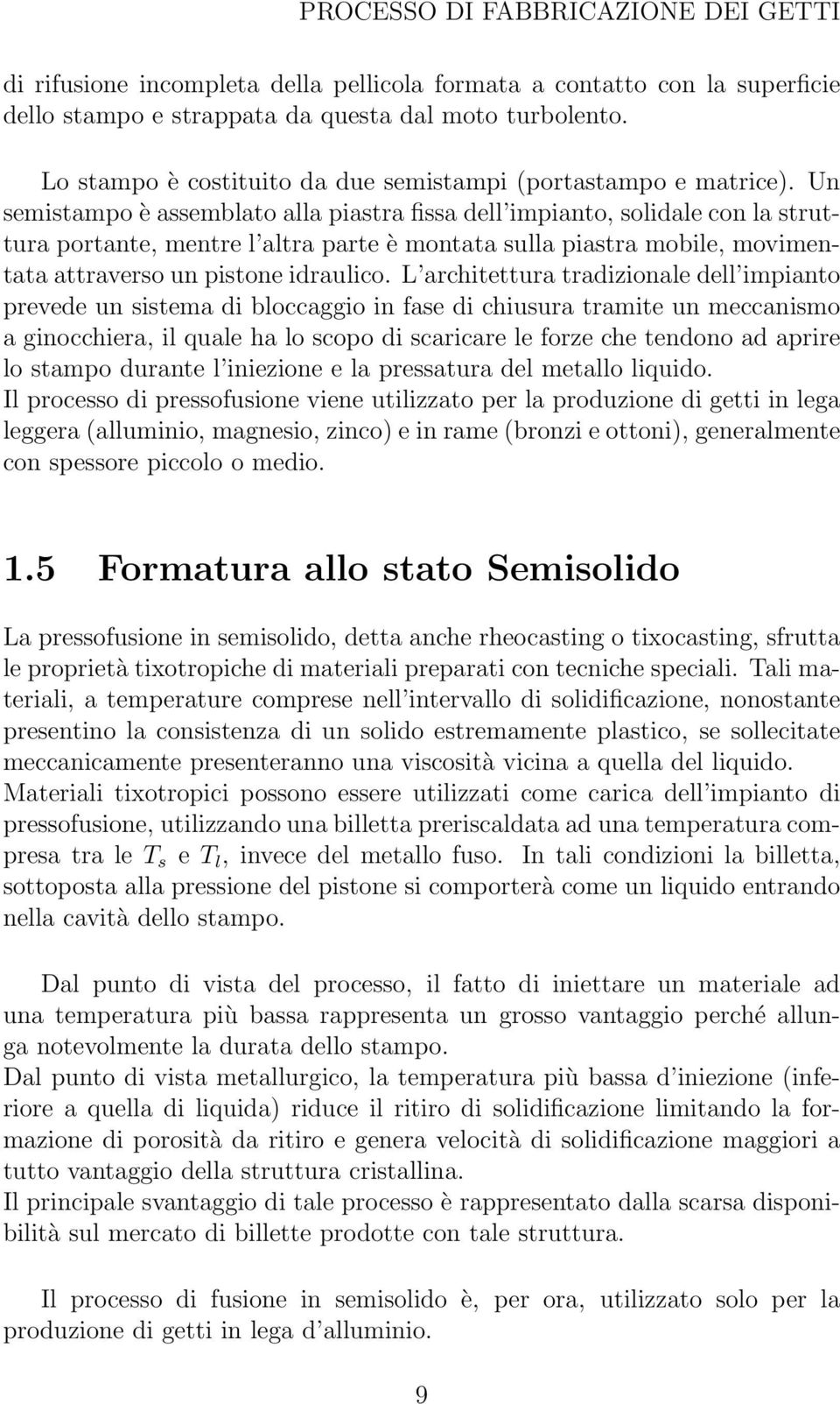 Un semistampo è assemblato alla piastra fissa dell impianto, solidale con la struttura portante, mentre l altra parte è montata sulla piastra mobile, movimentata attraverso un pistone idraulico.