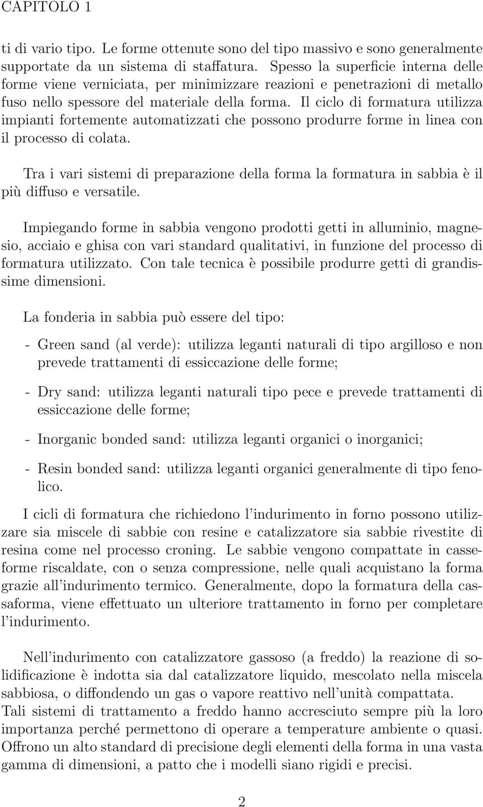 Il ciclo di formatura utilizza impianti fortemente automatizzati che possono produrre forme in linea con il processo di colata.