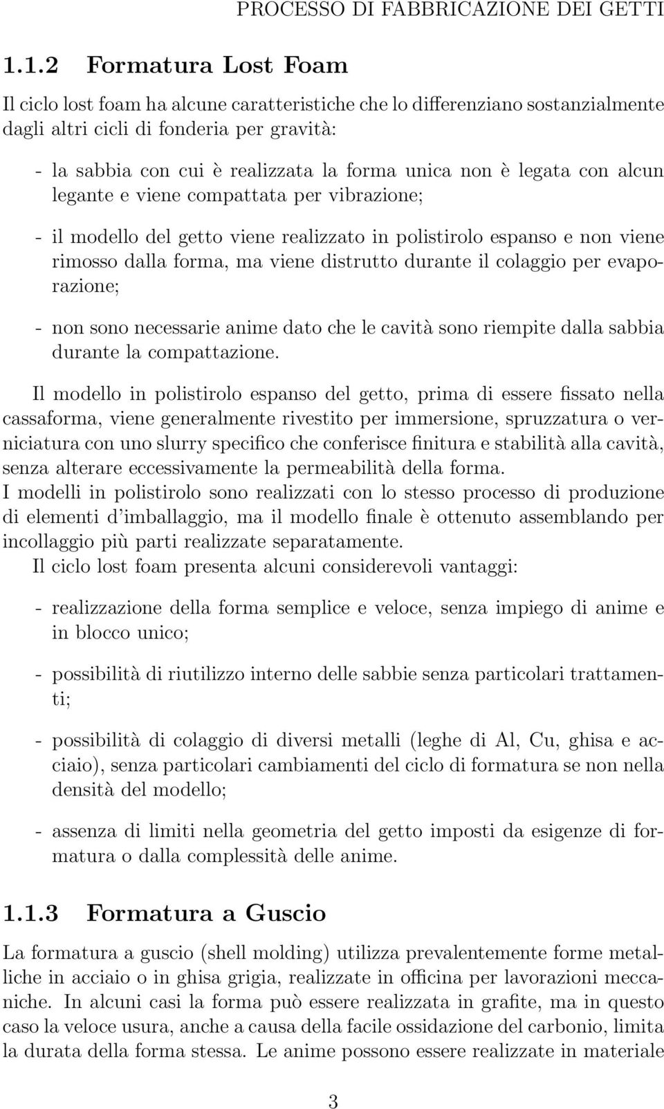 ma viene distrutto durante il colaggio per evaporazione; - non sono necessarie anime dato che le cavità sono riempite dalla sabbia durante la compattazione.