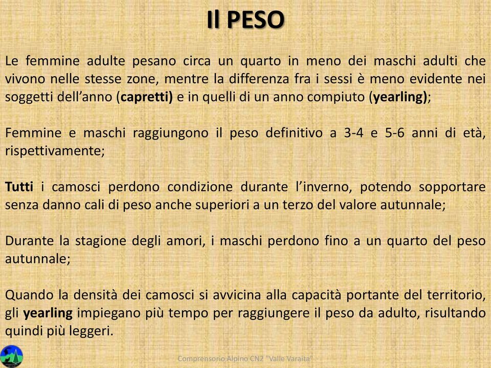 durante l inverno, potendo sopportare senza danno cali di peso anche superiori a un terzo del valore autunnale; Durante la stagione degli amori, i maschi perdono fino a un quarto del