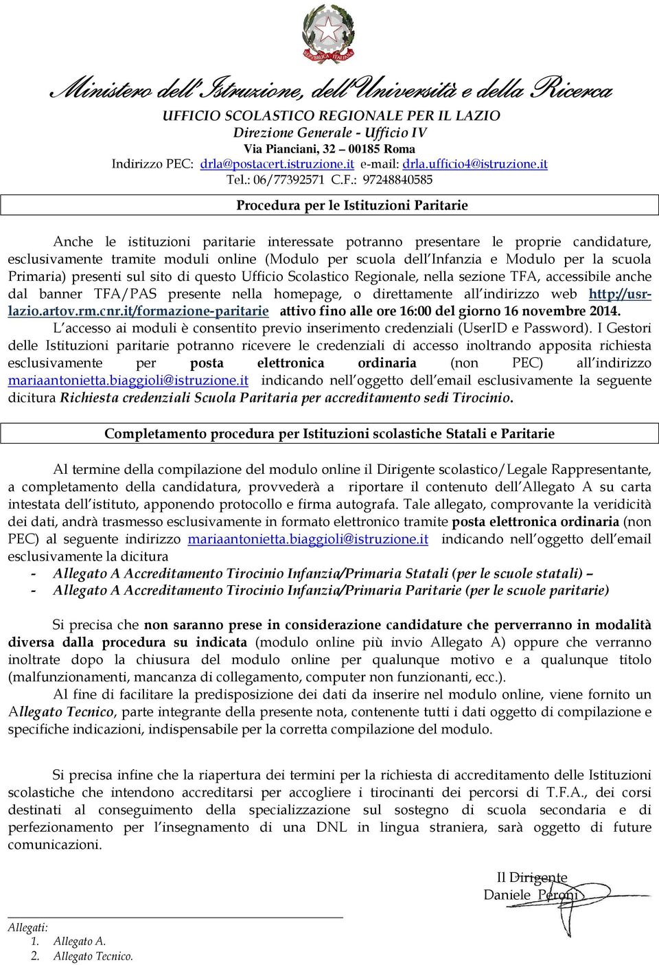 : 97248840585 Procedura per le Istituzioni Paritarie Anche le istituzioni paritarie interessate potranno presentare le proprie candidature, esclusivamente tramite moduli online (Modulo per scuola