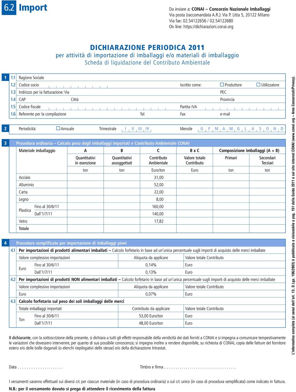 2 Codice socio Iscritto come: Produttore Utilizzatore 1.3 Indirizzo per la fatturazione: Via PEC 1.4 CAP Città Provincia 1.5 Codice fiscale Partita IVA 1.