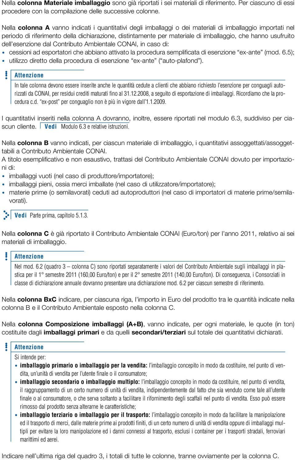 hanno usufruito dell esenzione dal Contributo Ambientale CONAI, in caso di: cessioni ad esportatori che abbiano attivato la procedura semplificata di esenzione ex-ante (mod. 6.