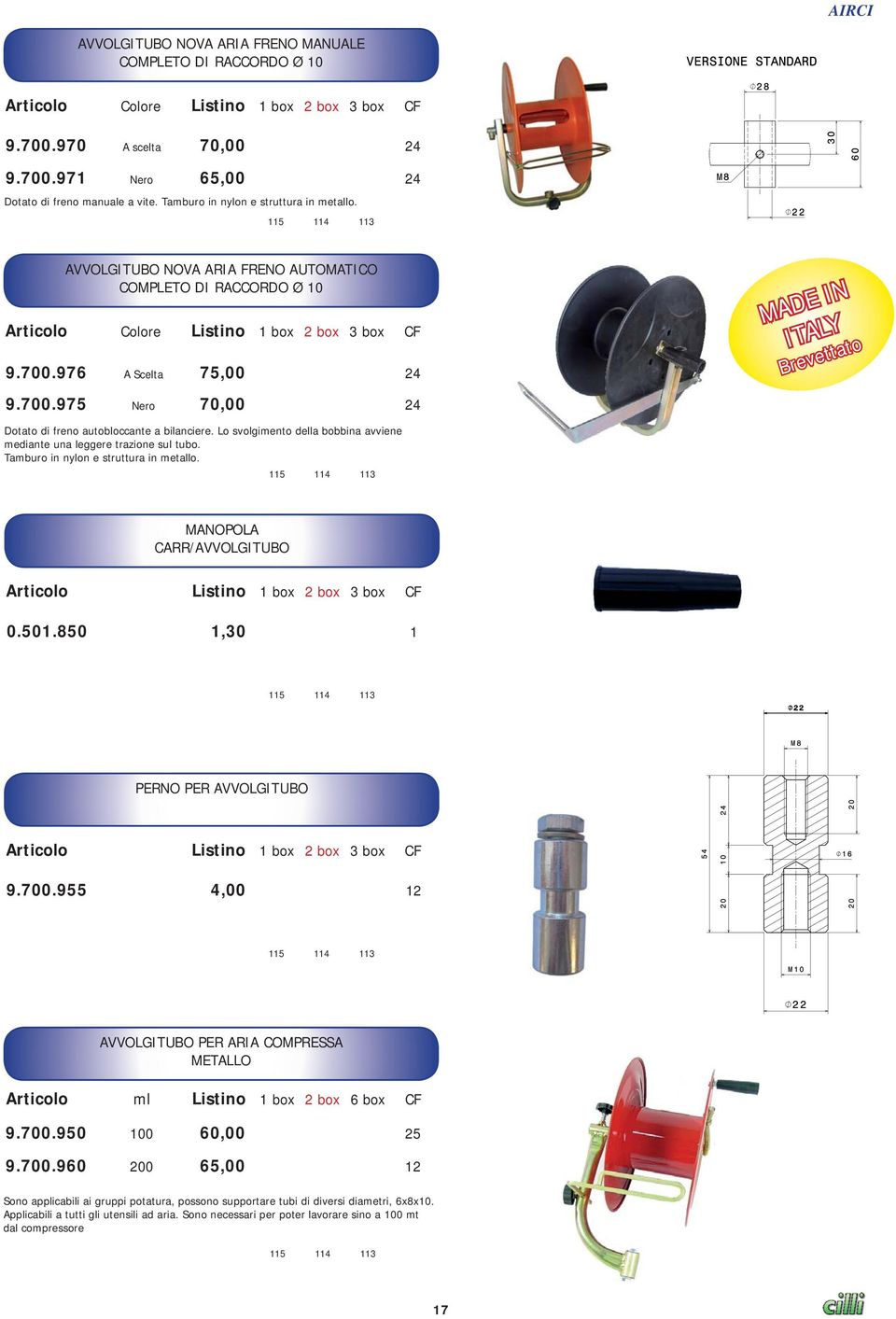 Lo svolgimento della bobbina avviene mediante una leggere trazione sul tubo. Tamburo in nylon e struttura in metallo. MANOPOLA CARR/AVVOLGITUBO 0.501.850 1,30 1 PERNO PER AVVOLGITUBO 9.700.