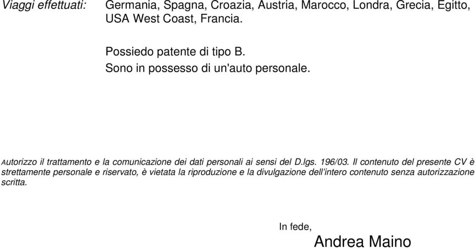 Autorizzo il trattamento e la comunicazione dei dati personali ai sensi del D.lgs. 196/03.