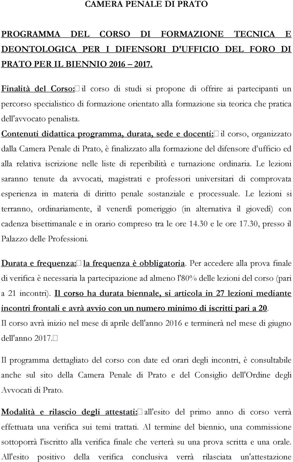 Contenuti didattica programma, durata, sede e docenti: il corso, organizzato dalla Camera Penale di Prato, è finalizzato alla formazione del difensore d ufficio ed alla relativa iscrizione nelle