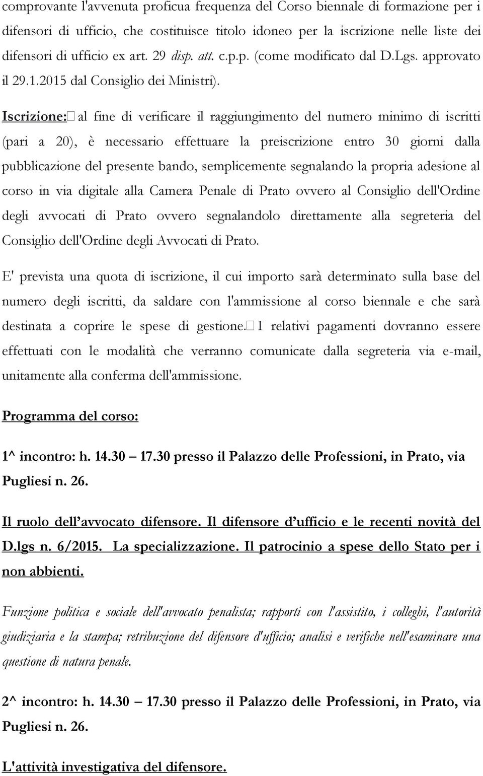 Iscrizione: al fine di verificare il raggiungimento del numero minimo di iscritti (pari a 20), è necessario effettuare la preiscrizione entro 30 giorni dalla pubblicazione del presente bando,