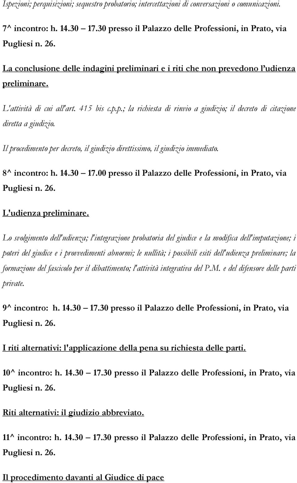 Il procedimento per decreto, il giudizio direttissimo, il giudizio immediato. 8^ incontro: h. 14.30 17.00 presso il Palazzo delle Professioni, in Prato, via L'udienza preliminare.