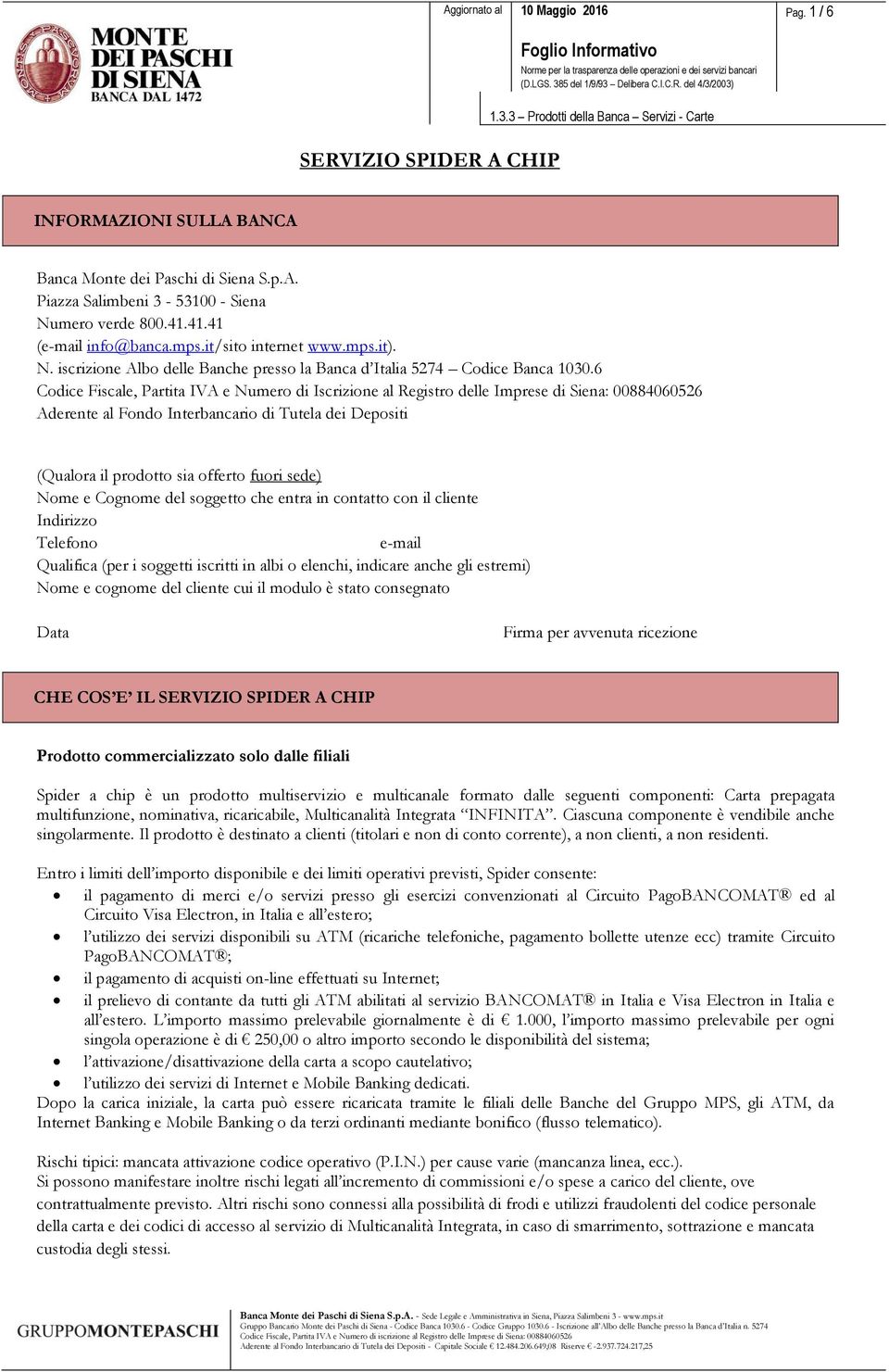 6 Codice Fiscale, Partita IVA e Numero di Iscrizione al Registro delle Imprese di Siena: 00884060526 (Qualora il prodotto sia offerto fuori sede) Nome e Cognome del soggetto che entra in contatto con