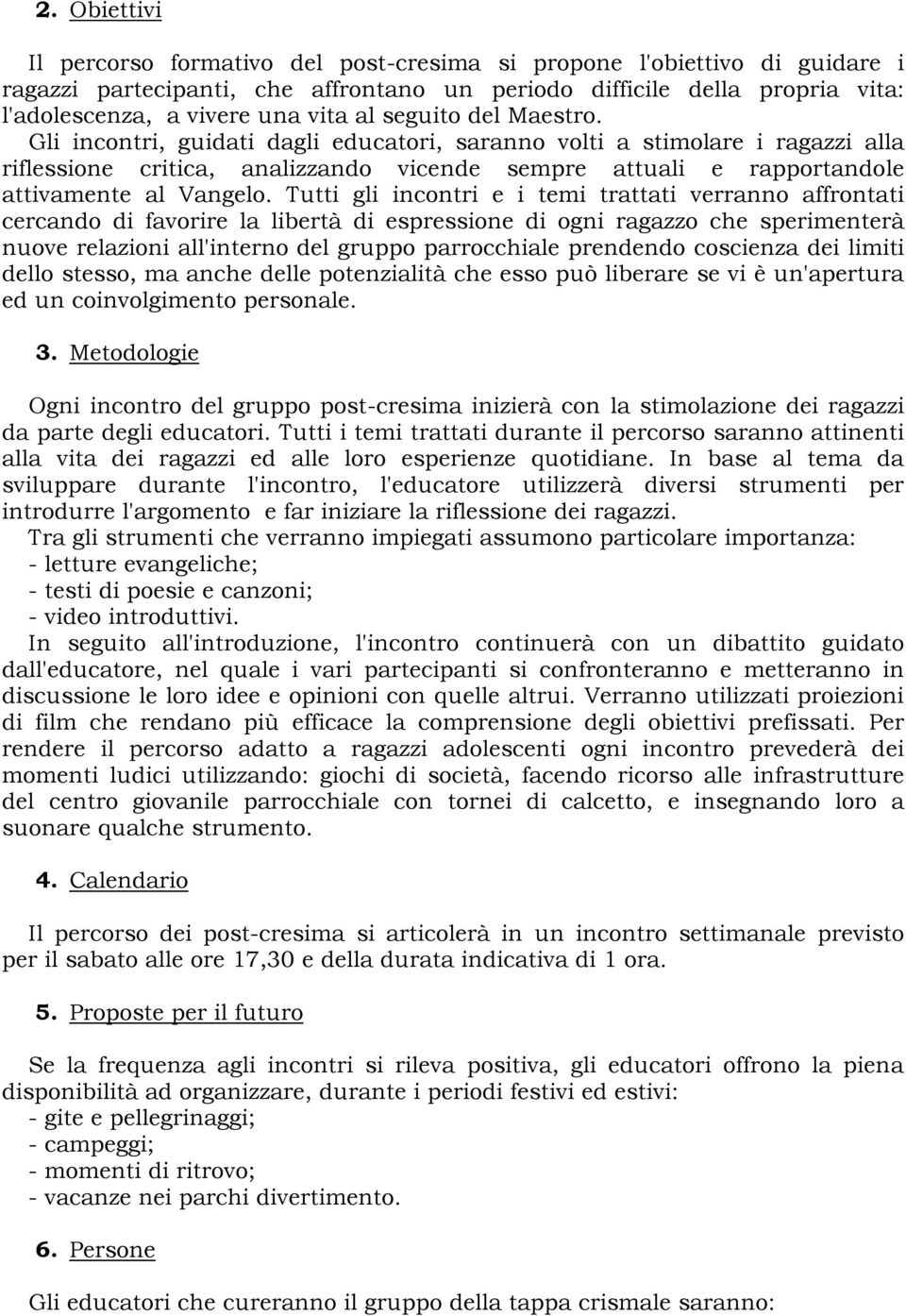 Tutti gli incontri e i temi trattati verranno affrontati cercando di favorire la libertà di espressione di ogni ragazzo che sperimenterà nuove relazioni all'interno del gruppo parrocchiale prendendo