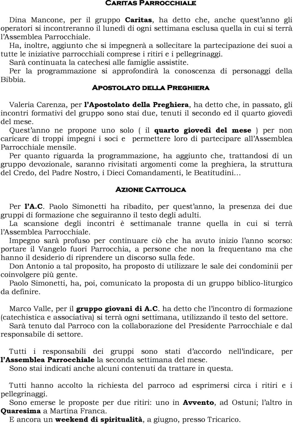 Sarà continuata la catechesi alle famiglie assistite. Per la programmazione si approfondirà la conoscenza di personaggi della Bibbia.