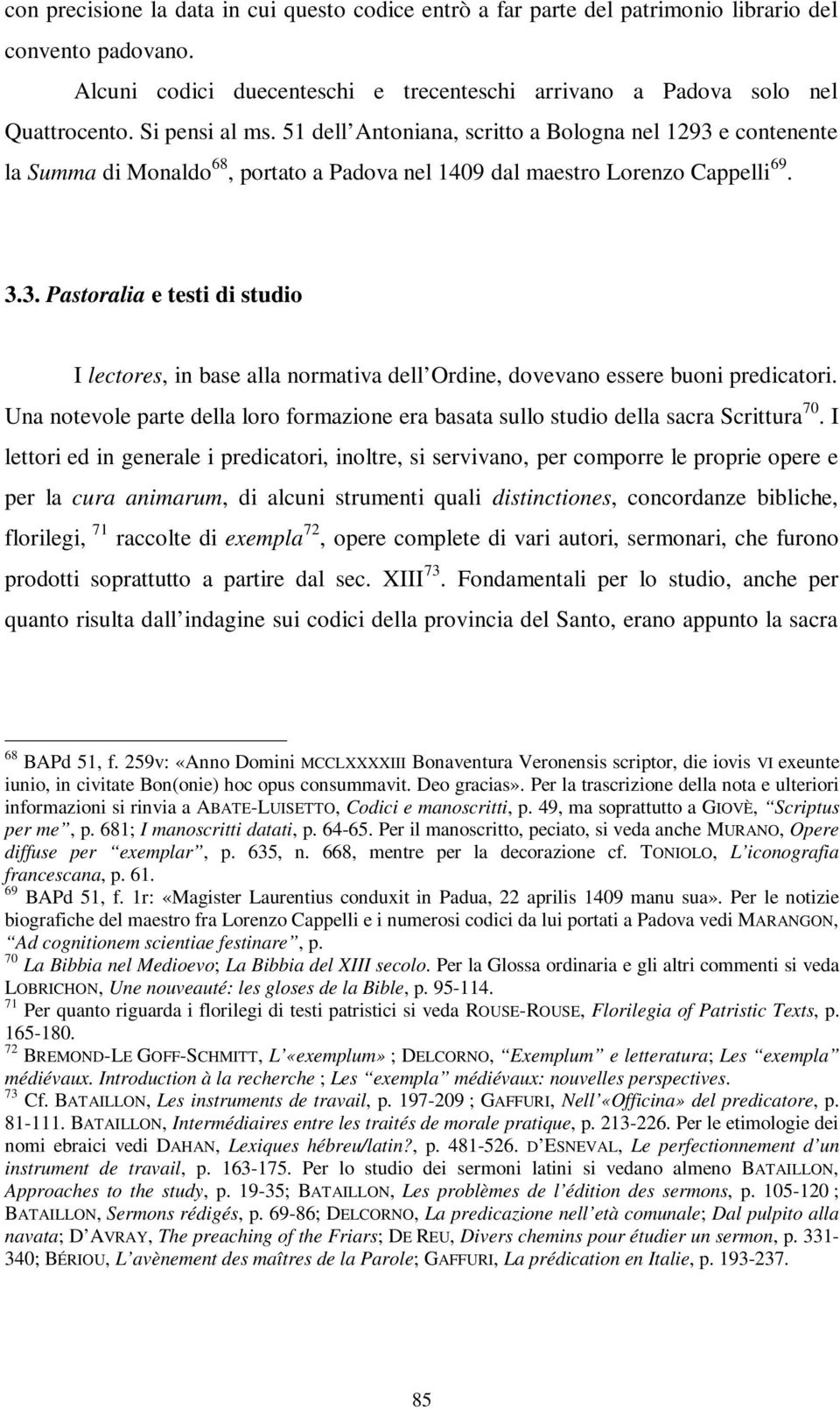 Una notevole parte della loro formazione era basata sullo studio della sacra Scrittura 70.