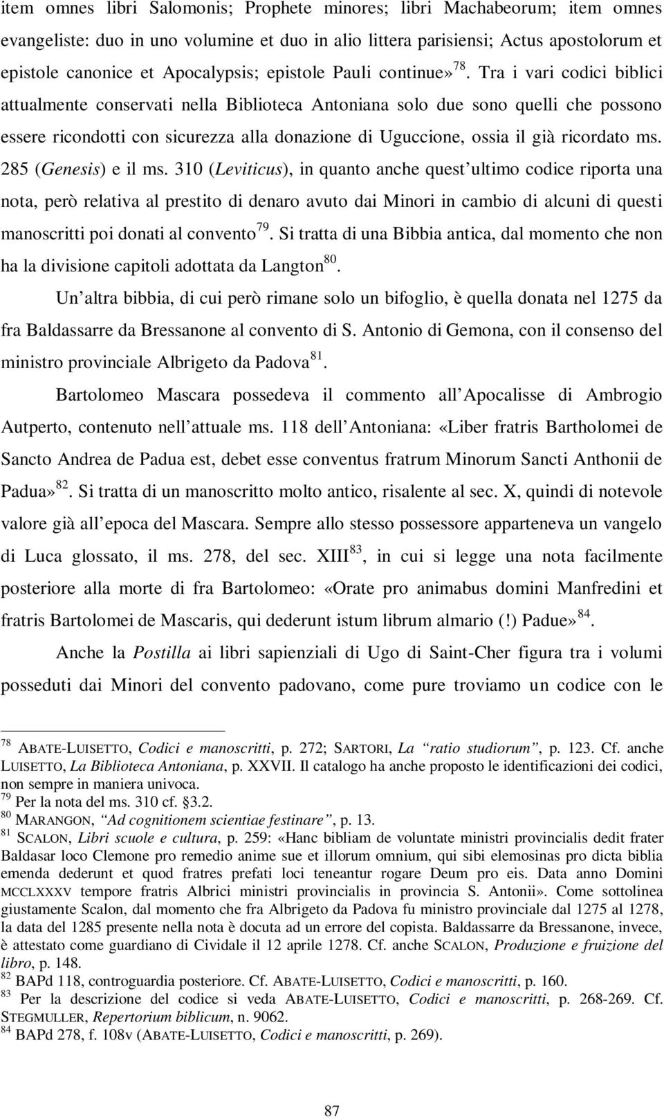 Tra i vari codici biblici attualmente conservati nella Biblioteca Antoniana solo due sono quelli che possono essere ricondotti con sicurezza alla donazione di Uguccione, ossia il già ricordato ms.