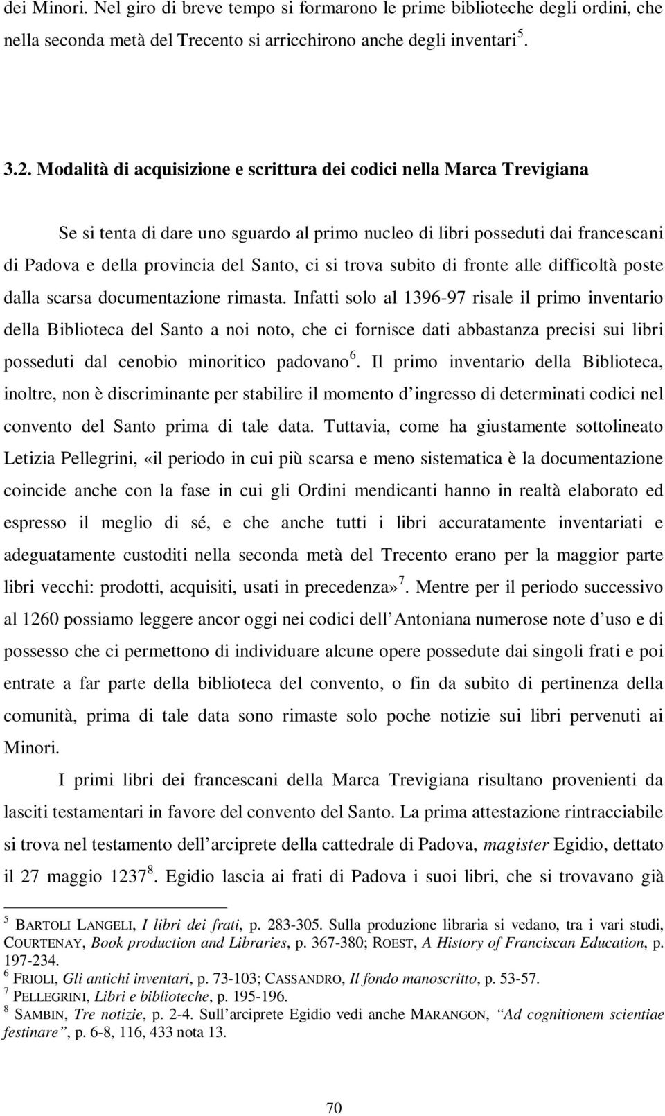 trova subito di fronte alle difficoltà poste dalla scarsa documentazione rimasta.