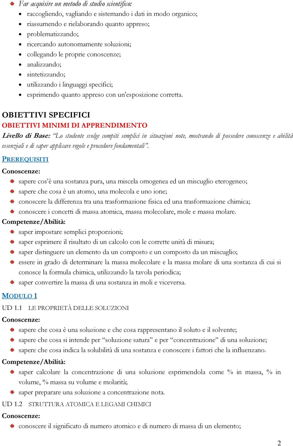 OBIETTIVI SPECIFICI OBIETTIVI MINIMI DI APPRENDIMENTO Livello di Base: Lo studente svolge compiti semplici in situazioni note, mostrando di possedere conoscenze e abilità essenziali e di saper