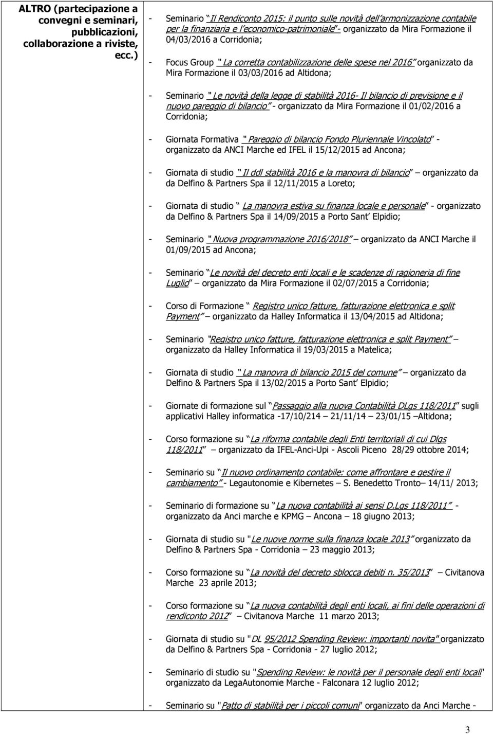 Focus Group La corretta contabilizzazione delle spese nel 2016 organizzato da Mira Formazione il 03/03/2016 ad Altidona; - Seminario Le novità della legge di stabilità 2016- Il bilancio di previsione