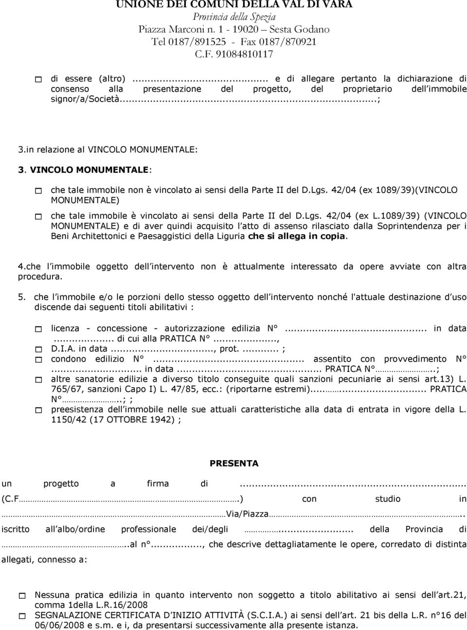 1089/39) (VINCOLO MONUMENTALE) e di aver quindi acquisito l atto di assenso rilasciato dalla Soprintendenza per i Beni Architettonici e Paesaggistici della Liguria che si allega in copia. 4.