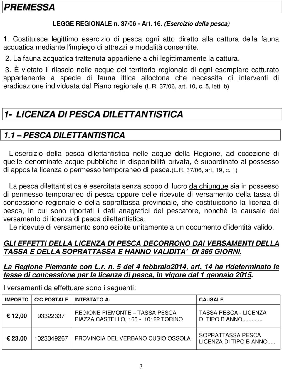 La fauna acquatica trattenuta appartiene a chi legittimamente la cattura. 3.