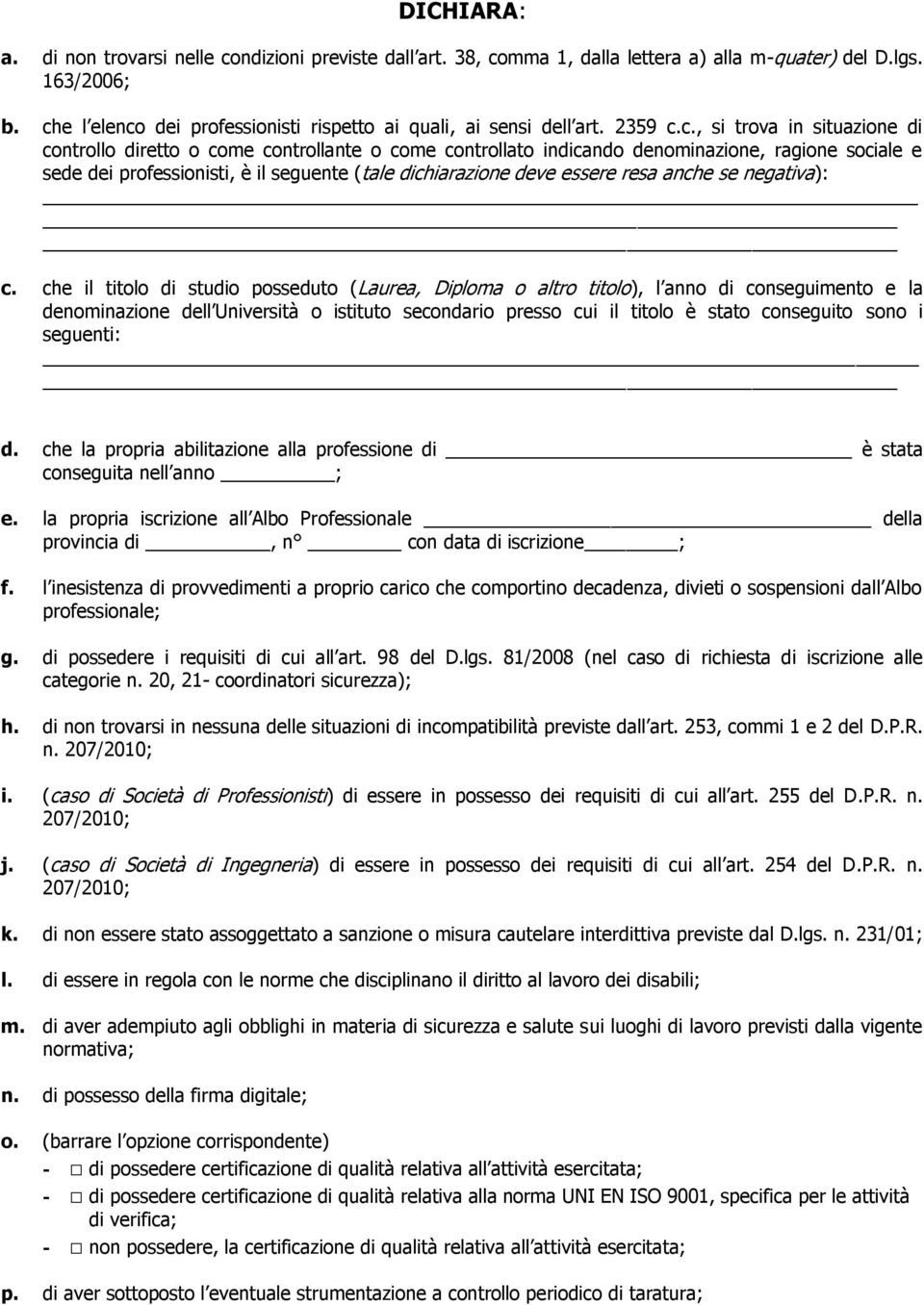 sociale e sede dei professionisti, è il seguente (tale dichiarazione deve essere resa anche se negativa): c.