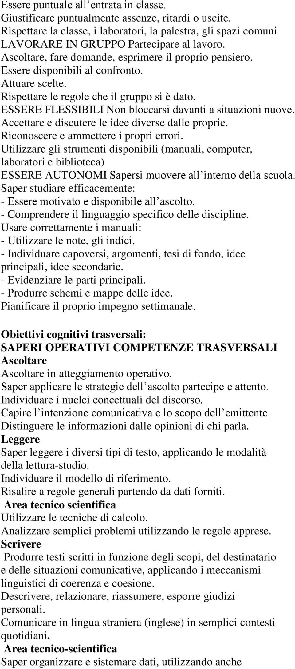 ESSERE FLESSIBILI Non bloccarsi davanti a situazioni nuove. Accettare e discutere le idee diverse dalle proprie. Riconoscere e ammettere i propri errori.