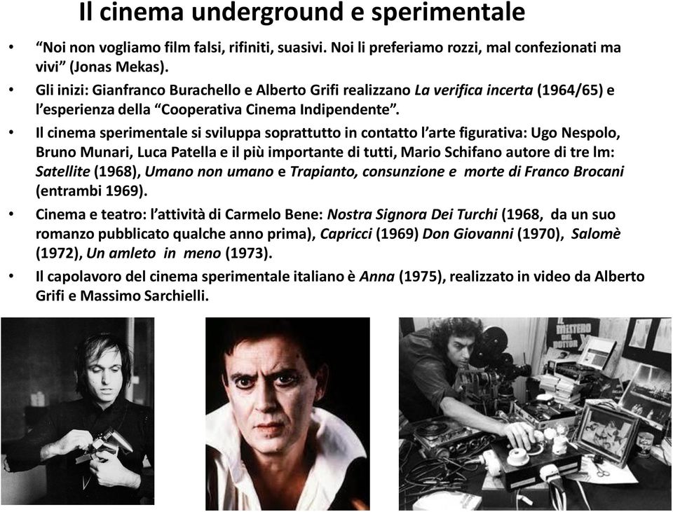 Il cinema sperimentale si sviluppa soprattutto in contatto l arte figurativa: Ugo Nespolo, Bruno Munari, Luca Patella e il più importante di tutti, Mario Schifano autore di tre lm: Satellite (1968),