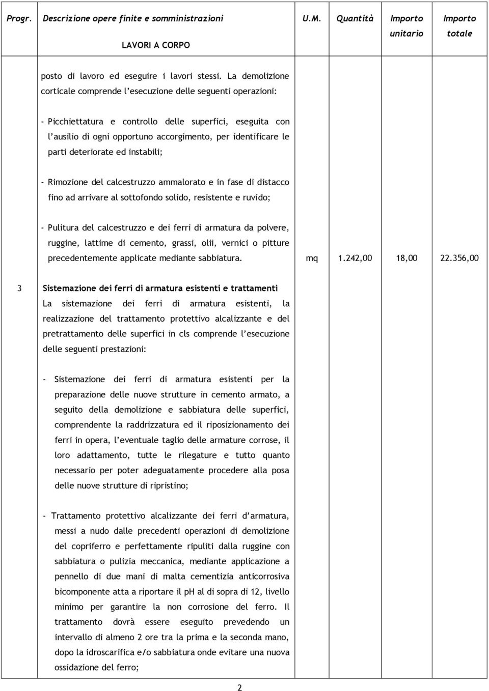 parti deteriorate ed instabili; - Rimozione del calcestruzzo ammalorato e in fase di distacco fino ad arrivare al sottofondo solido, resistente e ruvido; - Pulitura del calcestruzzo e dei ferri di