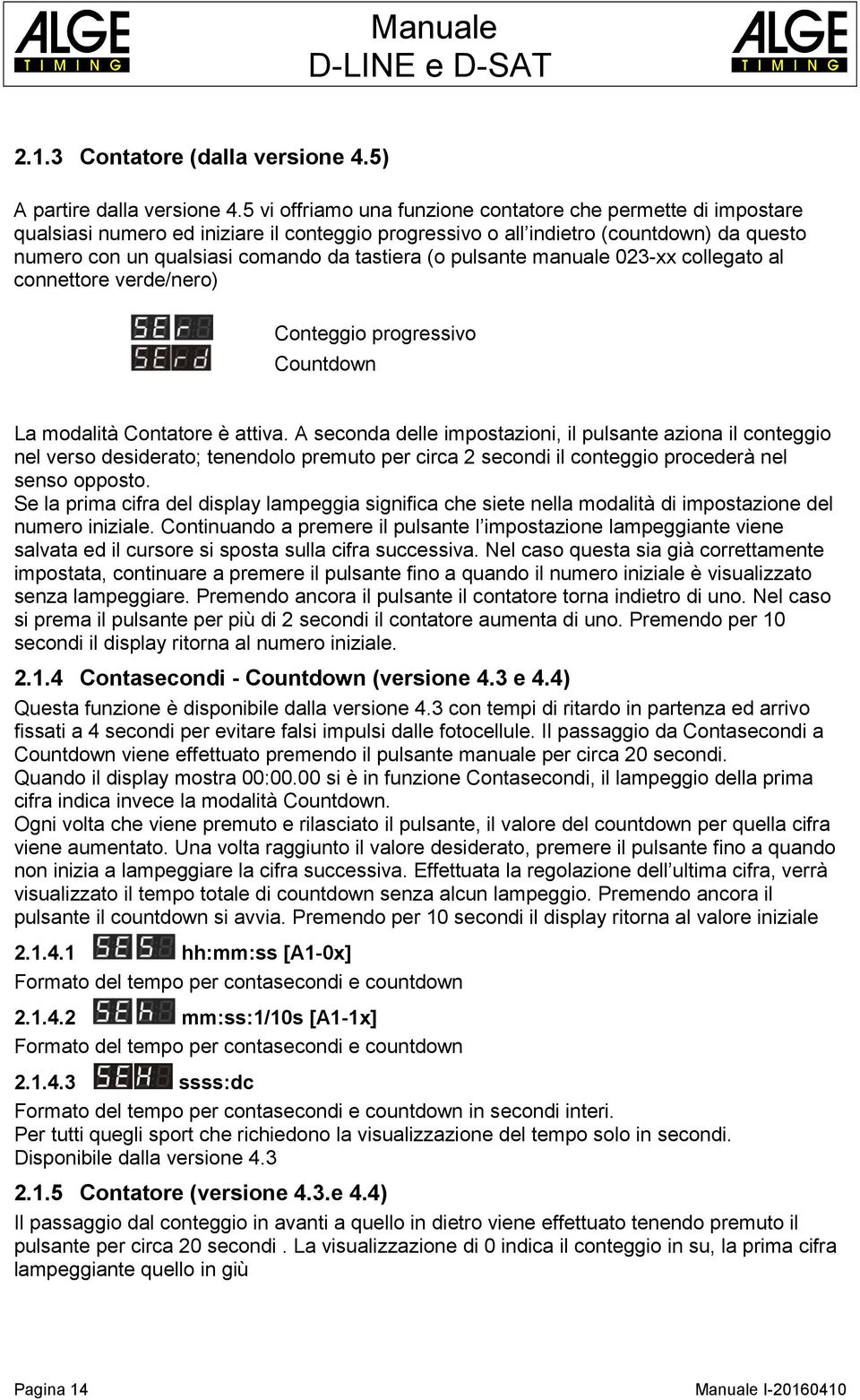 (o pulsante manuale 023-xx collegato al connettore verde/nero) Conteggio progressivo Countdown La modalità Contatore è attiva.