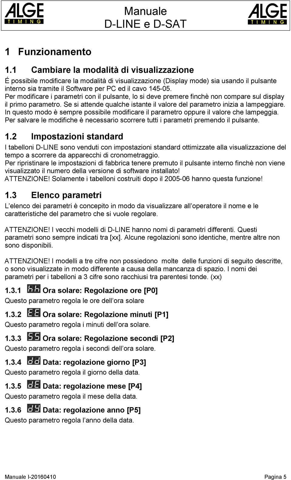 Per modificare i parametri con il pulsante, lo si deve premere finchè non compare sul display il primo parametro. Se si attende qualche istante il valore del parametro inizia a lampeggiare.