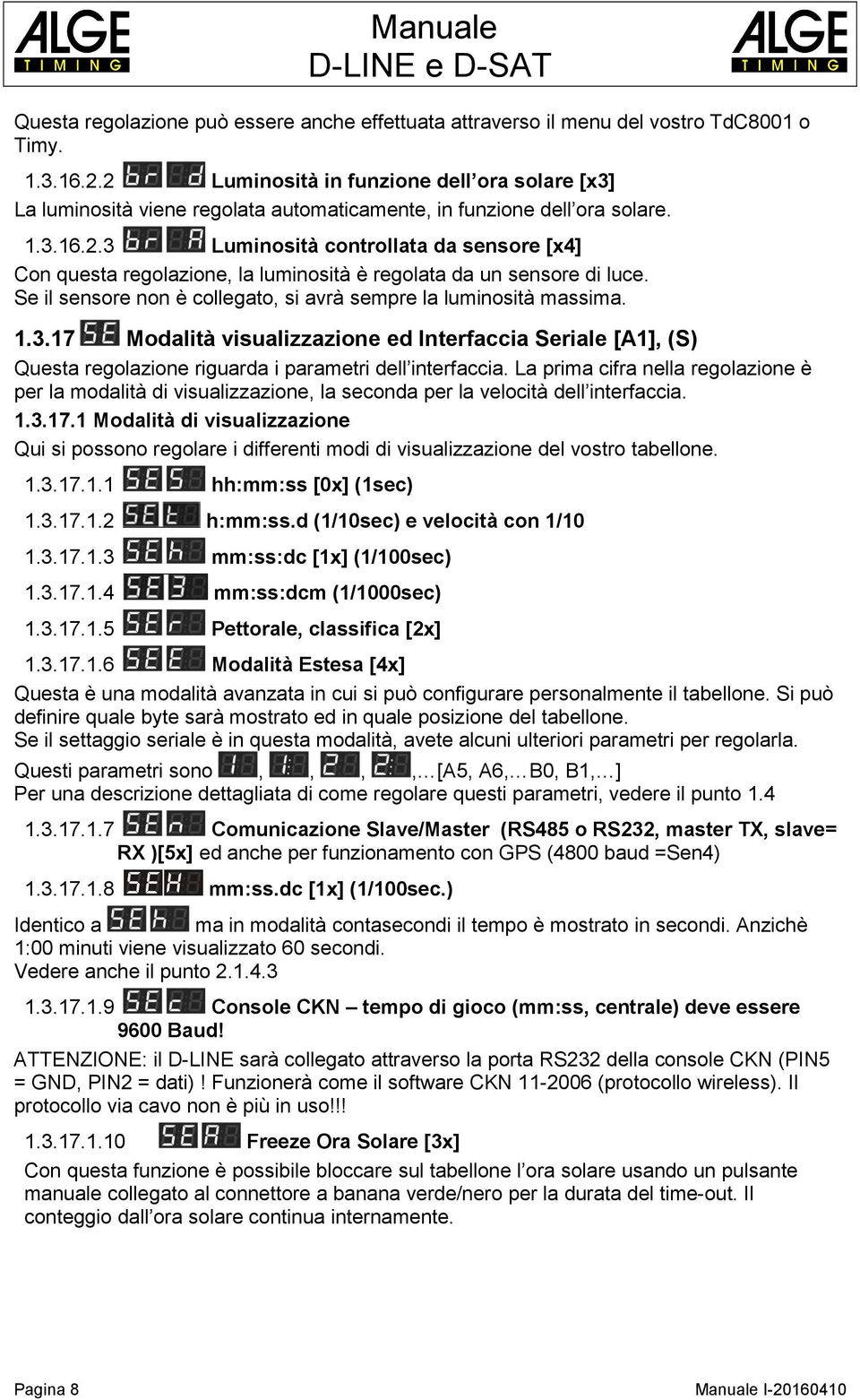 Se il sensore non è collegato, si avrà sempre la luminosità massima. 1.3.17 Modalità visualizzazione ed Interfaccia Seriale [A1], (S) Questa regolazione riguarda i parametri dell interfaccia.