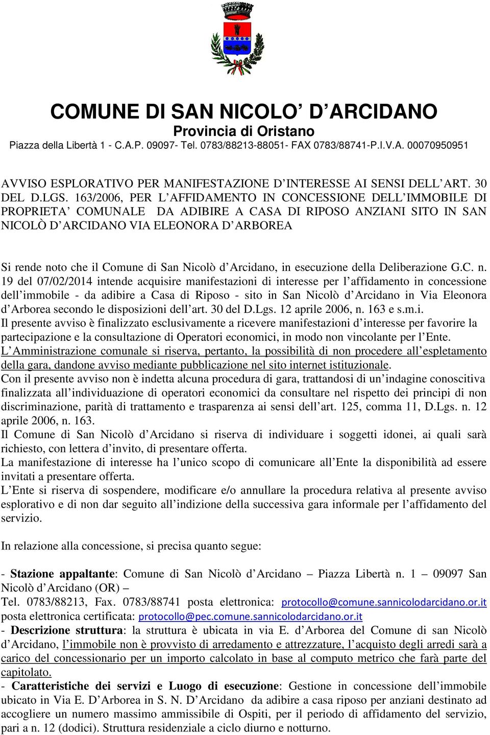 163/2006, PER L AFFIDAMENTO IN CONCESSIONE DELL IMMOBILE DI PROPRIETA COMUNALE DA ADIBIRE A CASA DI RIPOSO ANZIANI SITO IN SAN NICOLÒ D ARCIDANO VIA ELEONORA D ARBOREA Si rende noto che il Comune di