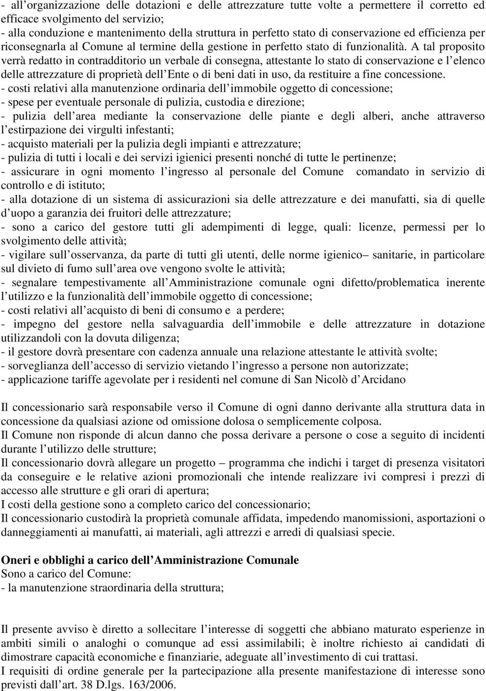 A tal proposito verrà redatto in contradditorio un verbale di consegna, attestante lo stato di conservazione e l elenco delle attrezzature di proprietà dell Ente o di beni dati in uso, da restituire