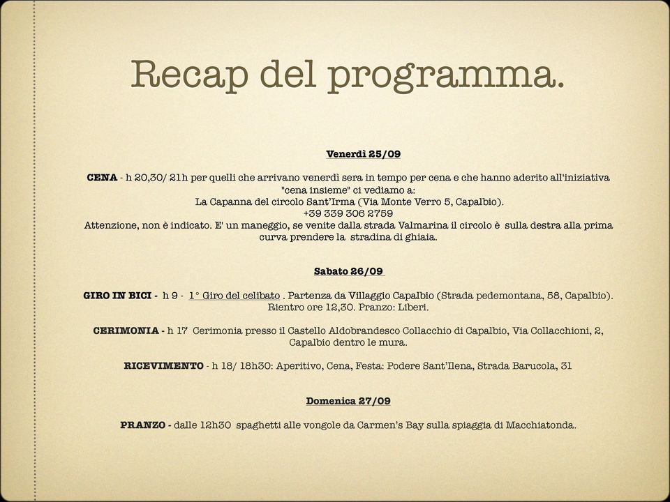 Verro 5, Capalbio). +39 339 306 2759 Attenzione, non è indicato. E' un maneggio, se venite dalla strada Valmarina il circolo è sulla destra alla prima curva prendere la stradina di ghiaia.