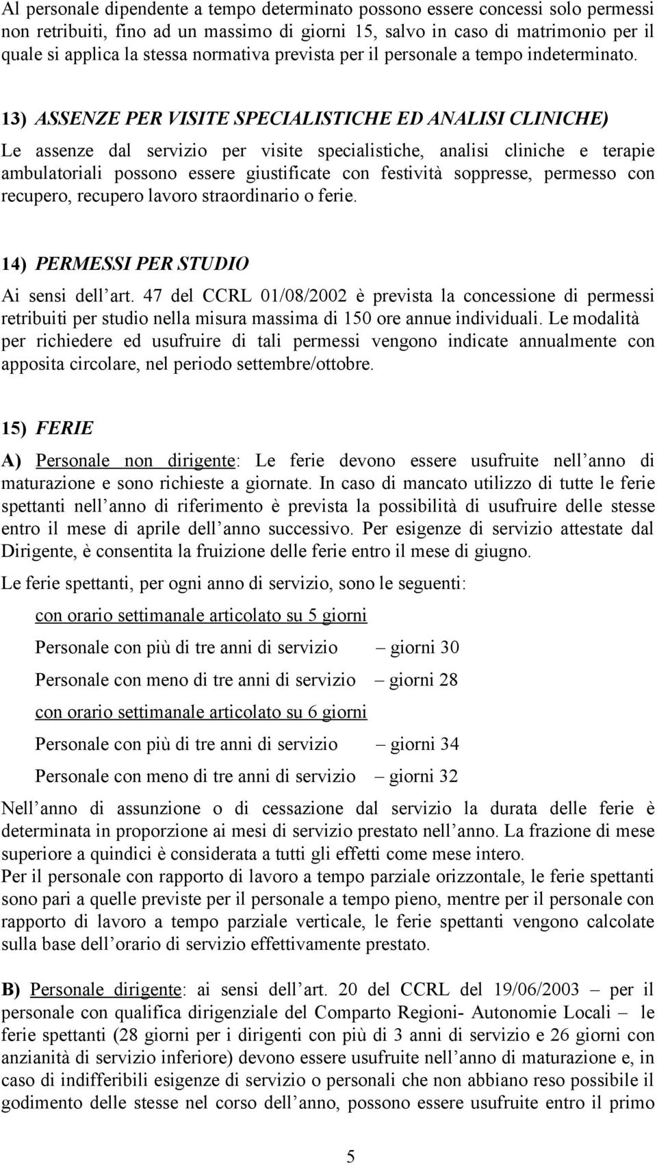 13) ASSENZE PER VISITE SPECIALISTICHE ED ANALISI CLINICHE) Le assenze dal servizio per visite specialistiche, analisi cliniche e terapie ambulatoriali possono essere giustificate con festività