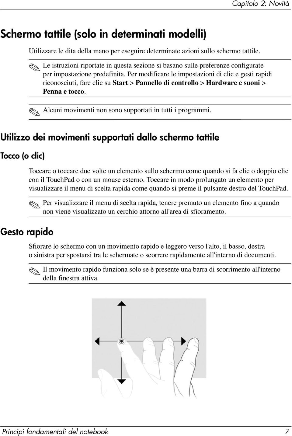 Per modificare le impostazioni di clic e gesti rapidi riconosciuti, fare clic su Start > Pannello di controllo > Hardware e suoni > Penna e tocco.