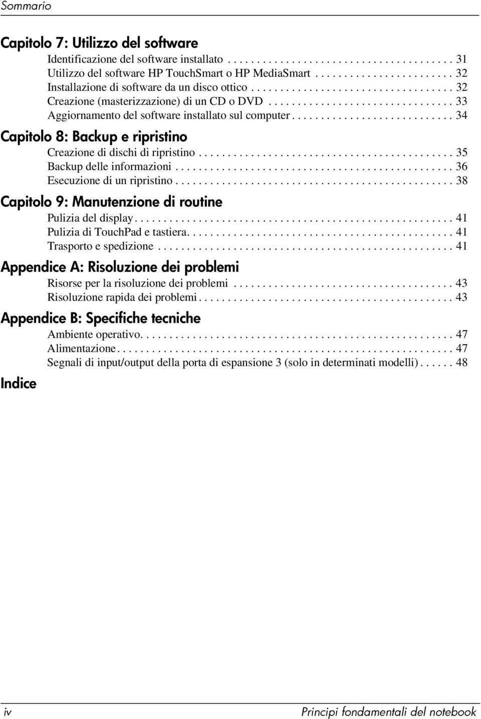 ............................... 33 Aggiornamento del software installato sul computer............................ 34 Capitolo 8: Backup e ripristino Creazione di dischi di ripristino.