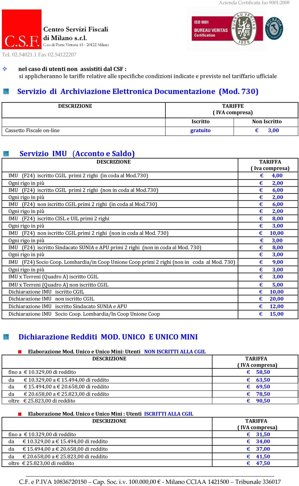 730) 4,00 Ogni rigo in più 2,00 IMU (F24) iscritto CGIL primi 2 righi (non in coda al Mod.730) 6,00 Ogni rigo in più 2,00 IMU (F24) non iscritto CGIL primi 2 righi (in coda al Mod.