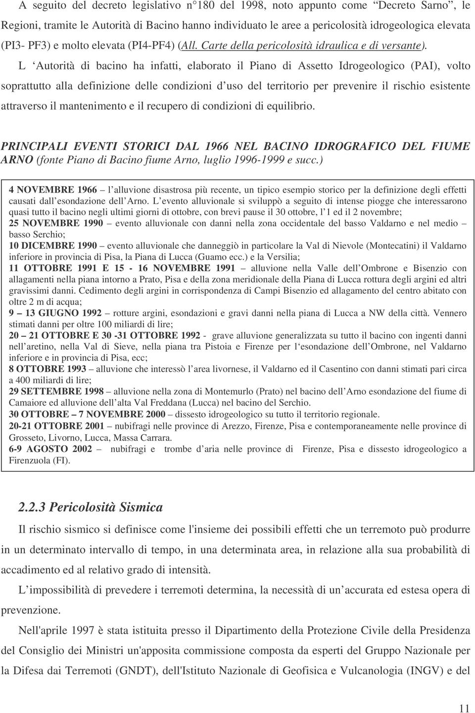 L Autorità di bacino ha infatti, elaborato il Piano di Assetto Idrogeologico (PAI), volto soprattutto alla definizione delle condizioni d uso del territorio per prevenire il rischio esistente