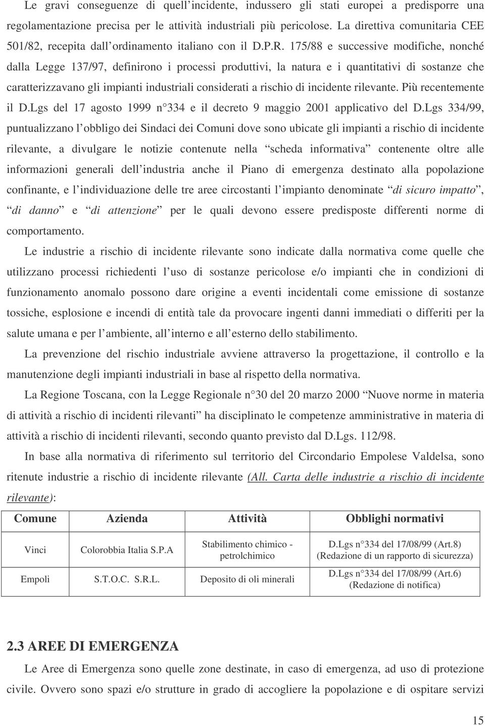 175/88 e successive modifiche, nonché dalla Legge 137/97, definirono i processi produttivi, la natura e i quantitativi di sostanze che caratterizzavano gli impianti industriali considerati a rischio