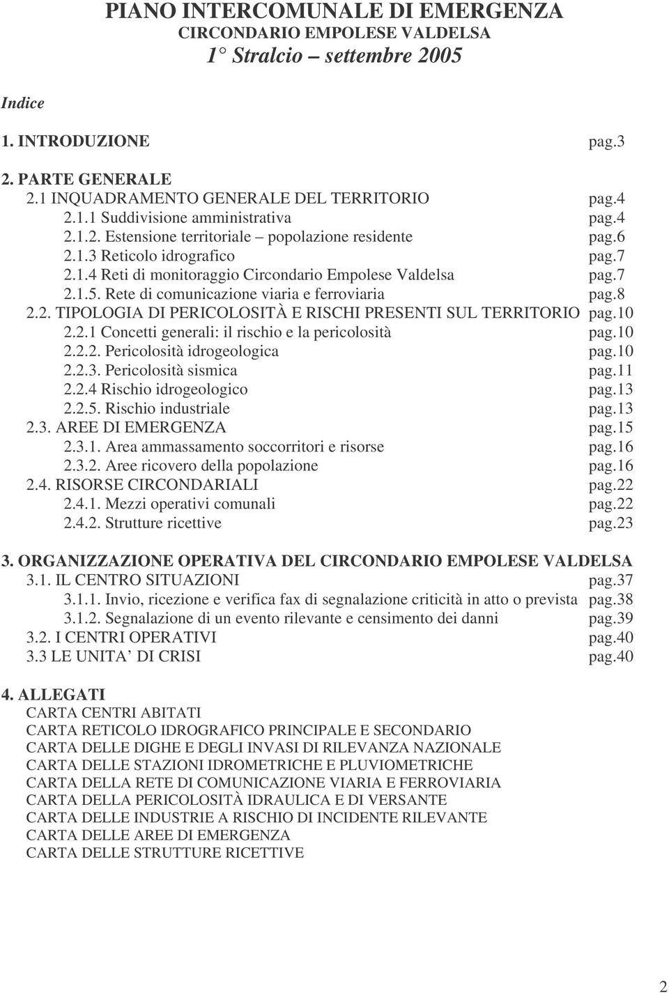 Rete di comunicazione viaria e ferroviaria pag.8 2.2. TIPOLOGIA DI PERICOLOSITÀ E RISCHI PRESENTI SUL TERRITORIO pag.10 2.2.1 Concetti generali: il rischio e la pericolosità pag.10 2.2.2. Pericolosità idrogeologica pag.