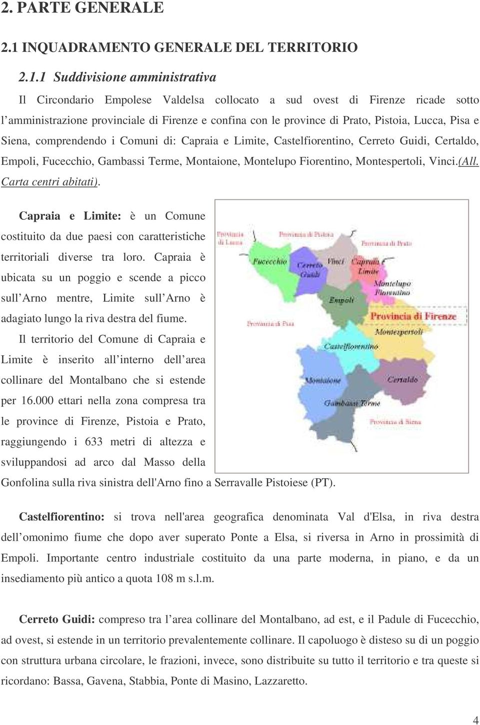 1 Suddivisione amministrativa Il Circondario Empolese Valdelsa collocato a sud ovest di Firenze ricade sotto l amministrazione provinciale di Firenze e confina con le province di Prato, Pistoia,