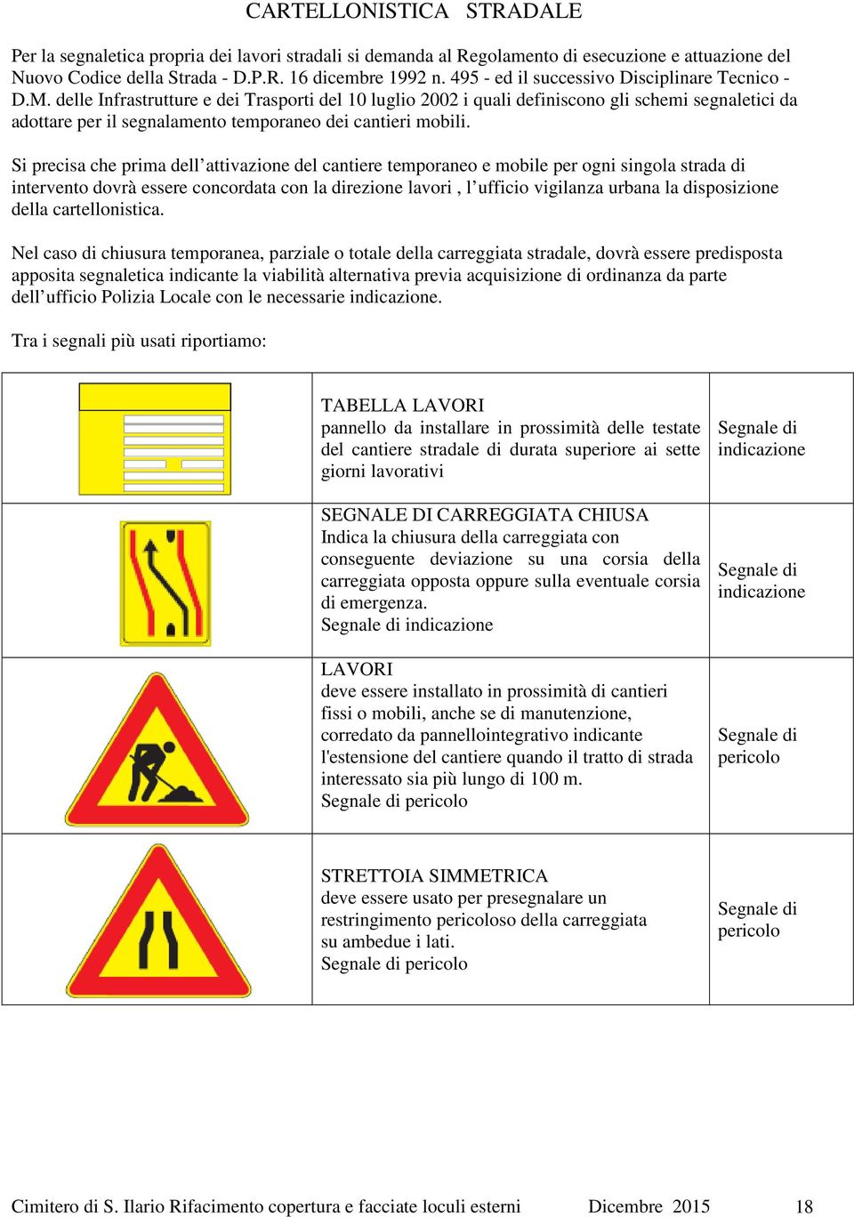 delle Infrastrutture e dei Trasporti del 10 luglio 2002 i quali definiscono gli schemi segnaletici da adottare per il segnalamento temporaneo dei cantieri mobili.