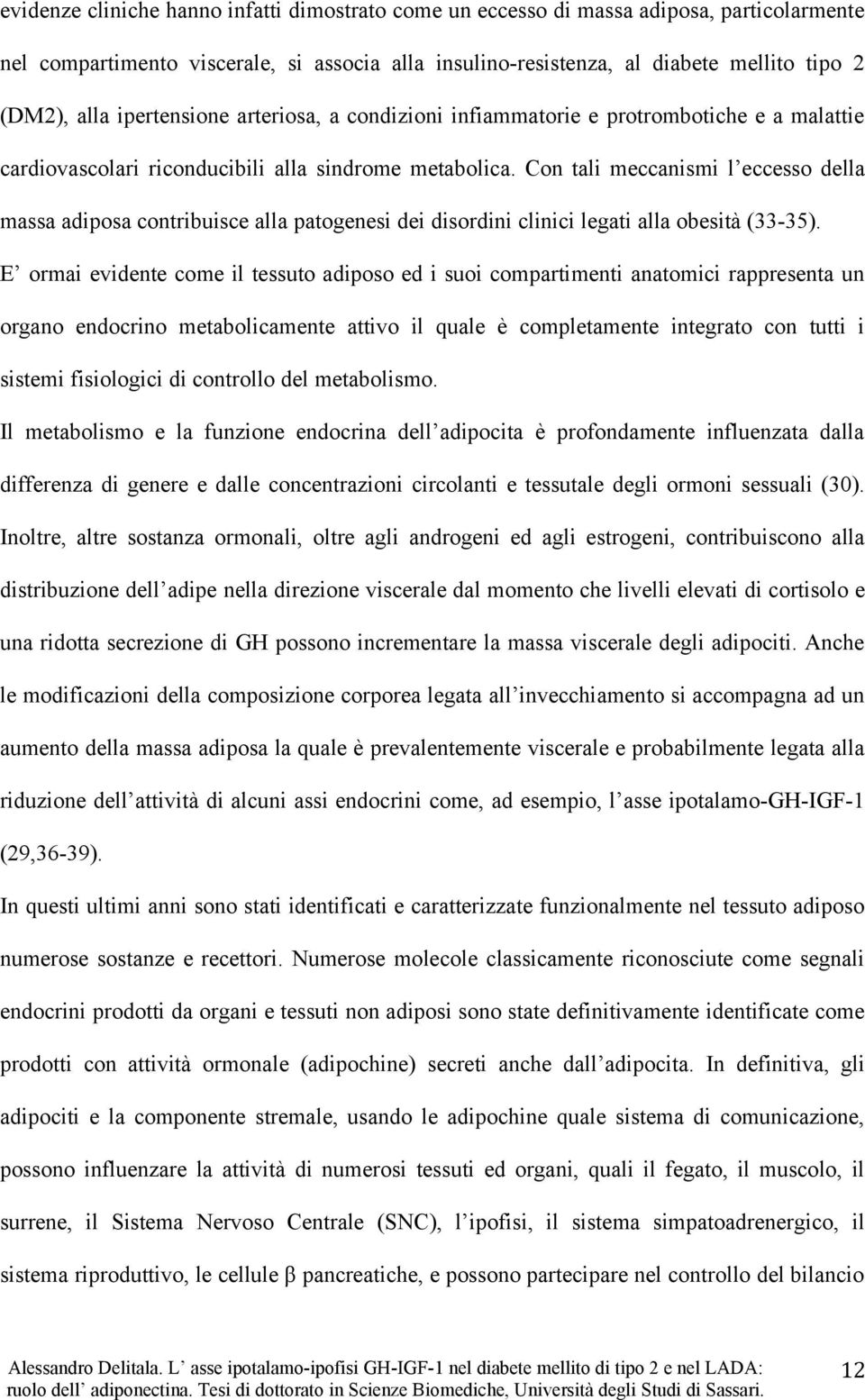 Con tali meccanismi l eccesso della massa adiposa contribuisce alla patogenesi dei disordini clinici legati alla obesità (33-35).