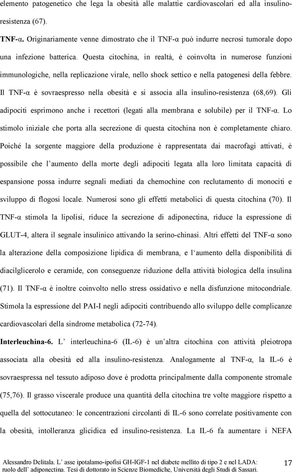 Questa citochina, in realtà, è coinvolta in numerose funzioni immunologiche, nella replicazione virale, nello shock settico e nella patogenesi della febbre.