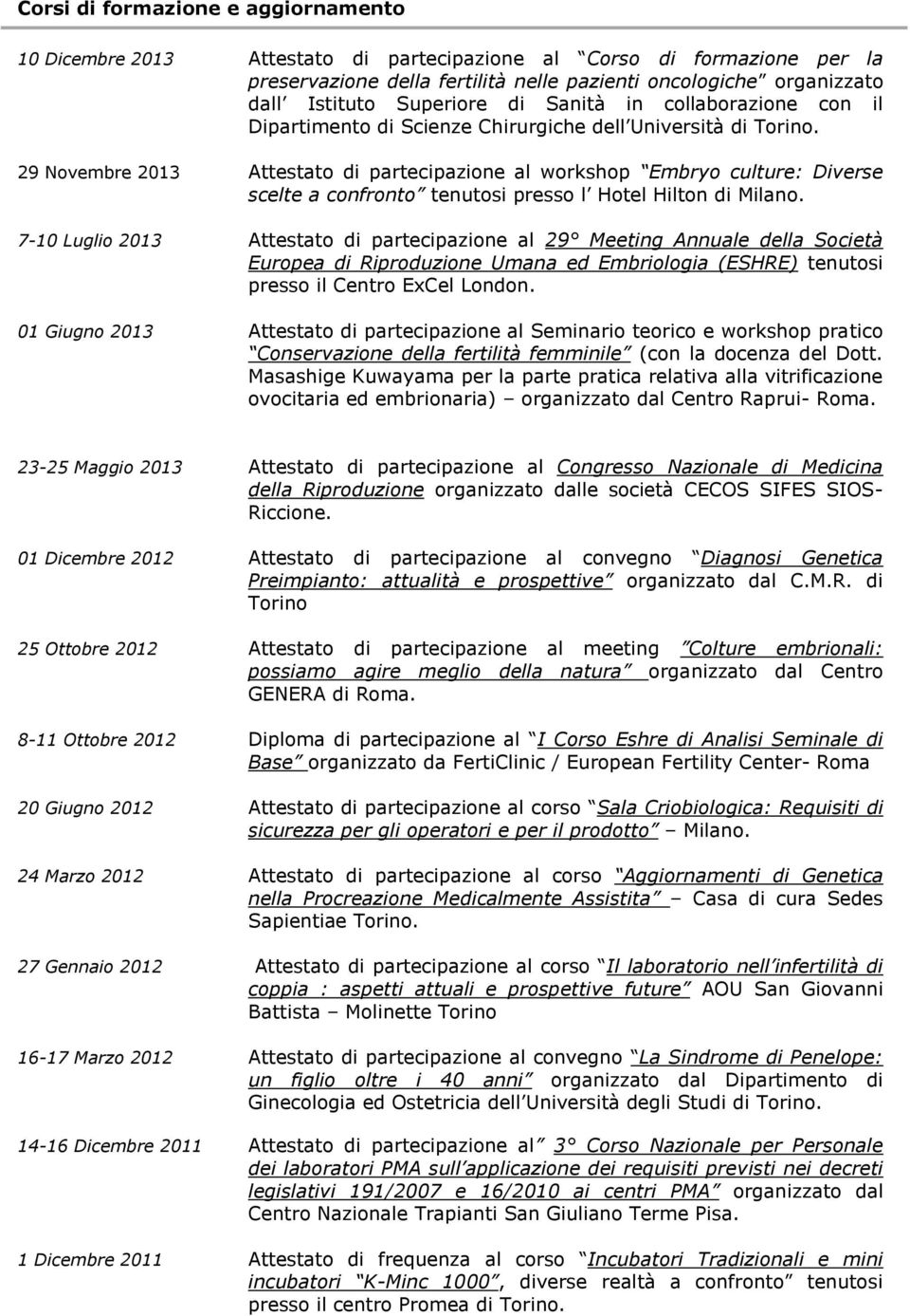 29 Novembre 2013 Attestato di partecipazione al workshop Embryo culture: Diverse scelte a confronto tenutosi presso l Hotel Hilton di Milano.