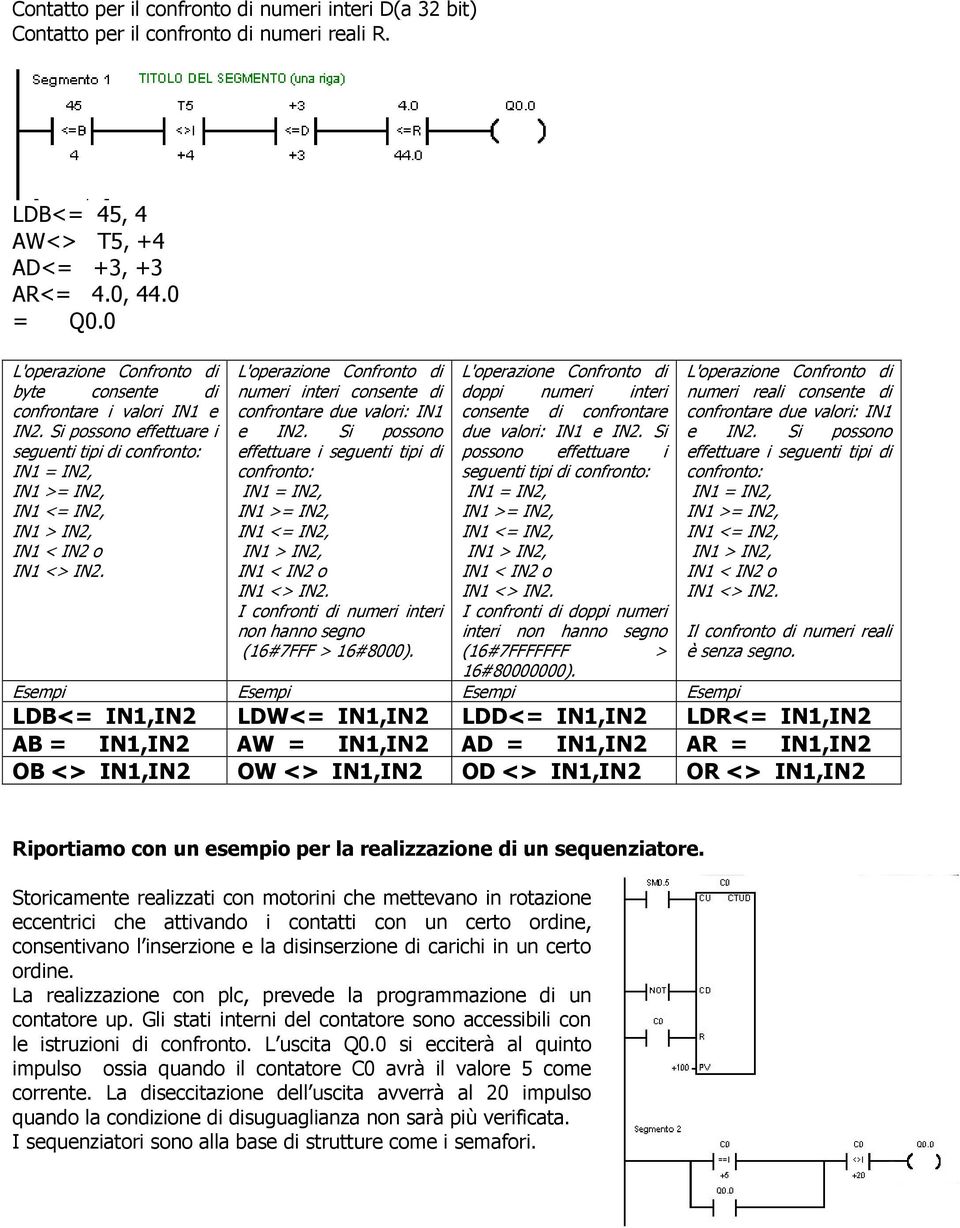 L'operazione Confronto di numeri interi consente di confrontare due valori: IN1 e IN2.